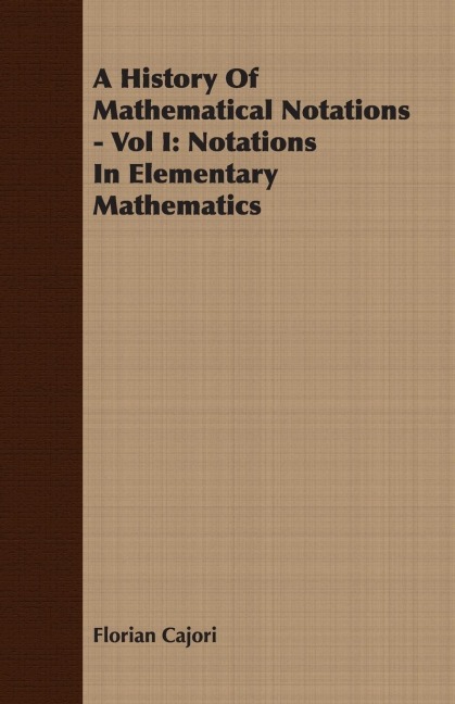A History Of Mathematical Notations - Vol I: Notations In Elementary Mathematics