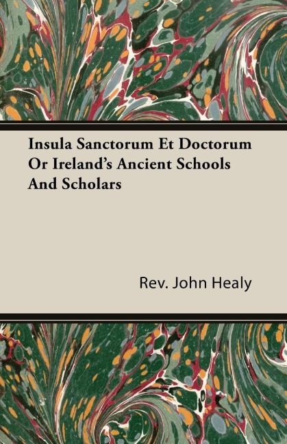 Insula Sanctorum Et Doctorum Or Irelands Ancient Schools And Scholars