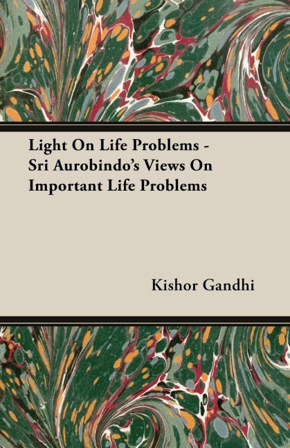 Light On Life Problems - Sri Aurobindos Views On Important Life Problems