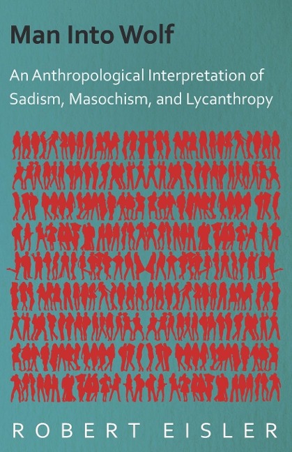 Man Into Wolf - An Anthropological Interpretation of Sadism, Masochism, and Lycanthropy