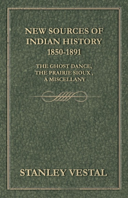 New Sources of Indian History 1850-1891: The Ghost Dance, the Prairie Sioux - A Miscellany