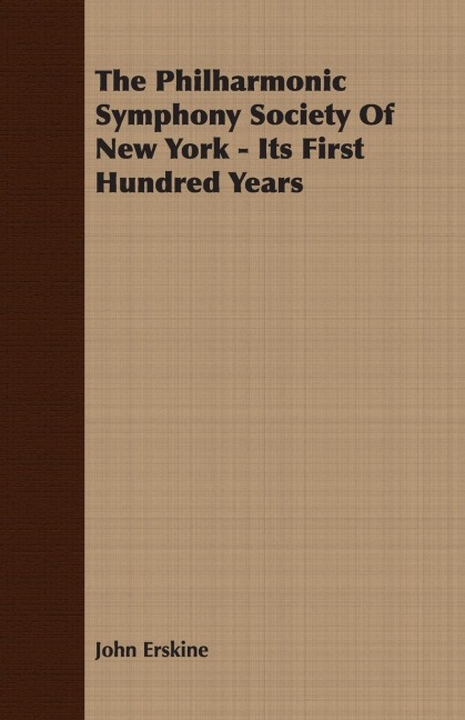 The Philharmonic Symphony Society Of New York - Its First Hundred Years