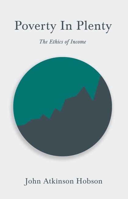 Poverty In Plenty - The Ethics of Income: With an Introductory Chapter From Problems of Poverty