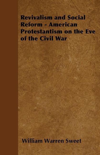 Revivalism and Social Reform - American Protestantism on the Eve of the Civil War