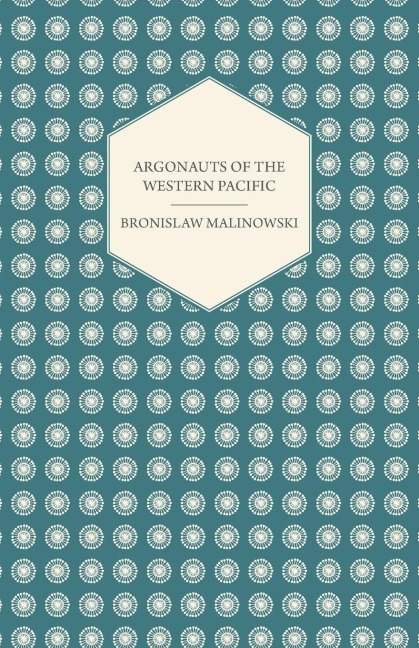 Argonauts Of The Western Pacific - An Account of Native Enterprise and Adventure in the Archipelagoes of Melanesian New Guinea - With 5 maps, 65 Illustrations and 2 Figures