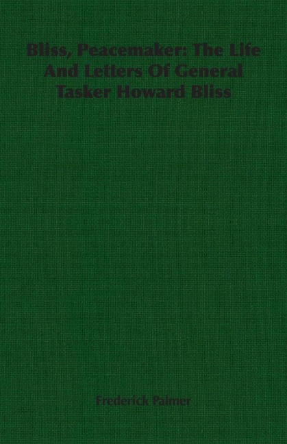 Bliss, Peacemaker: The Life And Letters Of General Tasker Howard Bliss