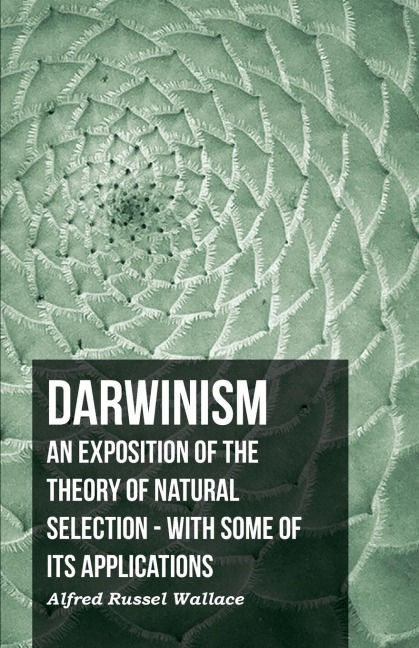 Darwinism  - An Exposition Of The Theory Of Natural Selection - With Some Of Its Applications