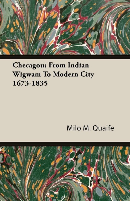 Checagou: From Indian Wigwam To Modern City 1673-1835