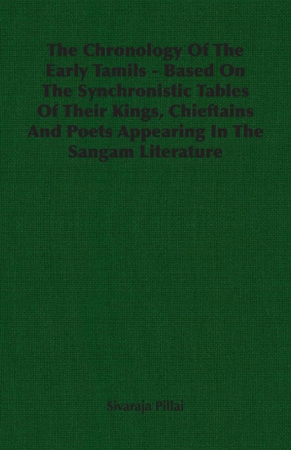 The Chronology Of The Early Tamils - Based On The Synchronistic Tables Of Their Kings, Chieftains And Poets Appearing In The Sangam Literature