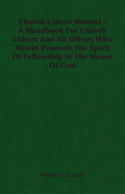 Church Ushers Manual - A Handbook for Church Ushers and All Others Who Would Promote the Spirit of Fellowship in the House of God