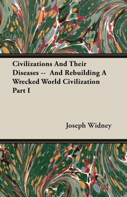 Civilizations And Their Diseases --  And Rebuilding A Wrecked World Civilization Part I