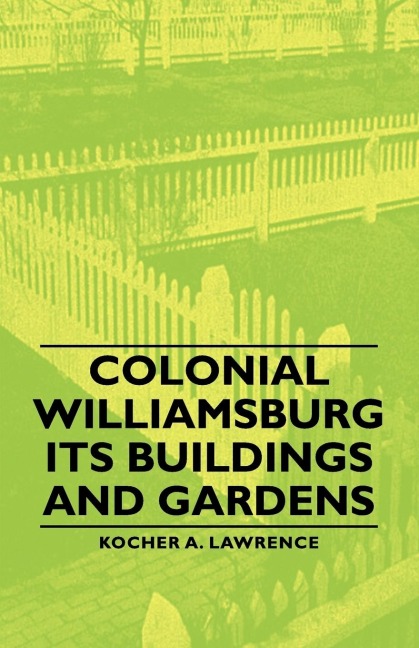 Colonial Williamsburg - Its Buildings and Gardens