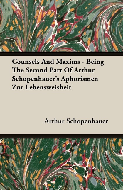 Counsels and Maxims - Being the Second Part of Arthur Schopenhauers Aphorismen Zur Lebensweisheit