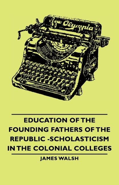 Education of the Founding Fathers of the Republic -Scholasticism in the Colonial Colleges