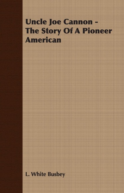 Uncle Joe Cannon - The Story Of A Pioneer American