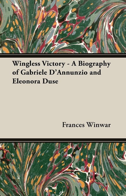 Wingless Victory - A Biography of Gabriele DAnnunzio and Eleonora Duse