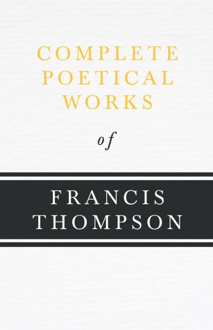 Complete Poetical Works of Francis Thompson;With a Chapter from Francis Thompson, Essays, 1917 by Benjamin Franklin Fisher