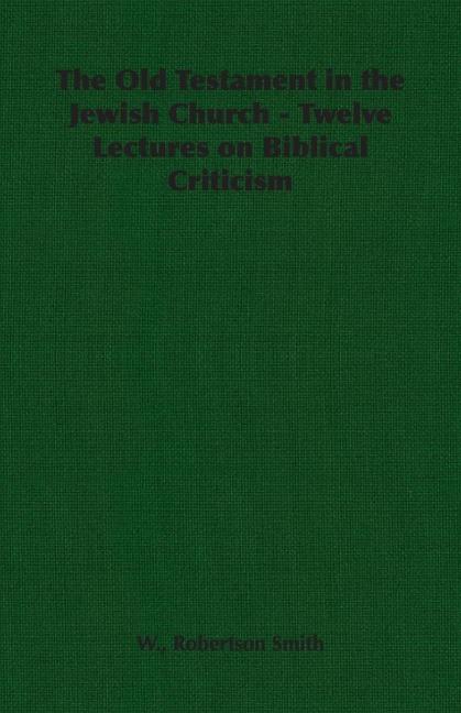 The Old Testament in the Jewish Church - Twelve Lectures on Biblical Criticism