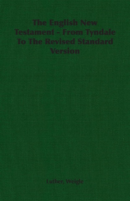 The English New Testament - From Tyndale To The Revised Standard Version