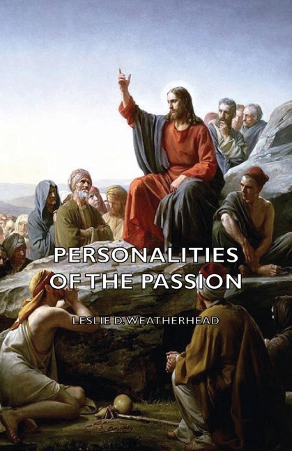 Personalities of the Passion - A Devotional Study of some of the Characters who Played a Part in a Drama of Christs Passion and Resurrection
