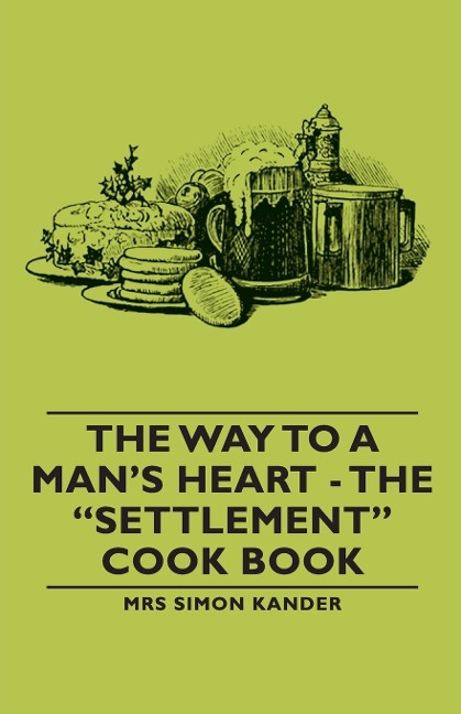 The Way to a Mans Heart - The Settlement Cook Book