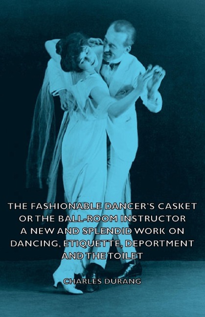 The Fashionable Dancers Casket or the Ball-Room Instructor - A New and Splendid Work on Dancing, Etiquette, Deportment and the Toilet