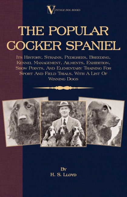 The Popular Cocker Spaniel - Its History, Strains, Pedigrees, Breeding, Kennel Management, Ailments, Exhibition, Show Points, And Elementary Training For Sport And Field Trials: With A List Of Winning Dogs: Its History, Strains, Pedigrees, Breeding, Kenne