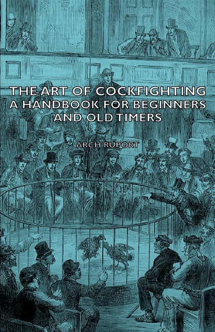 The Art of Cockfighting: A Handbook for Beginners and Old Timers: A Handbook for Beginners and Old Timers