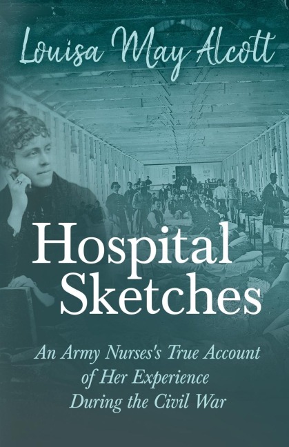 Hospital Sketches;An Army Nursess True Account of Her Experience During the Civil War
