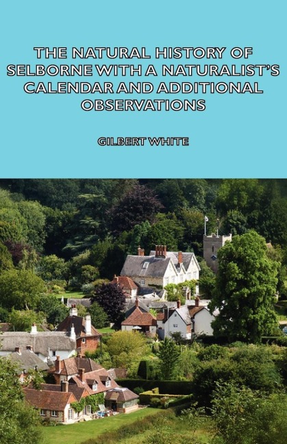 The Natural History of Selborne with a Naturalists Calendar and Additional Observations