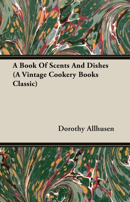 A Book Of Scents And Dishes (A Vintage Cookery Books Classic)