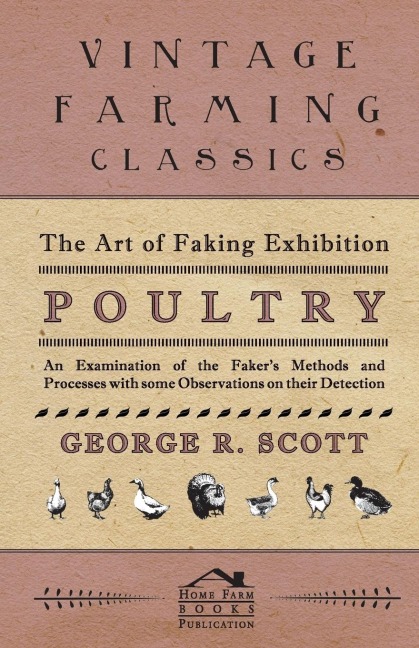 The Art of Faking Exhibition Poultry - An Examination of the Fakers Methods and Processes with some Observations on their Detection