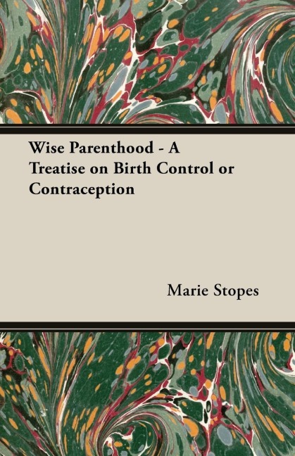 Wise Parenthood - A Treatise on Birth Control or Contraception