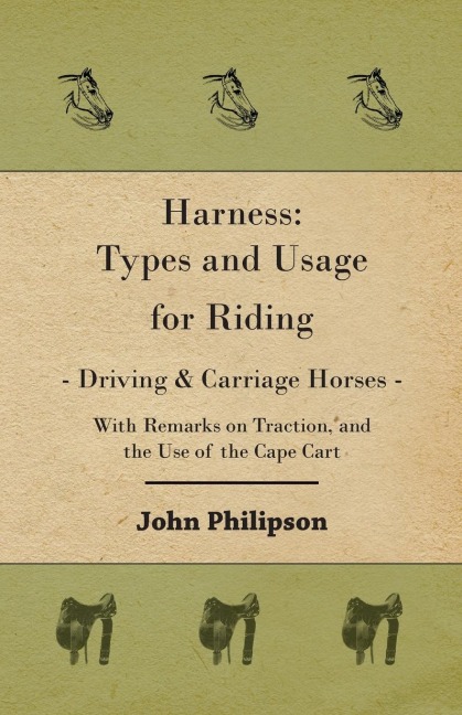 Harness: Types and Usage for Riding - Driving and Carriage Horses - With Remarks on Traction, and the Use of the Cape Cart