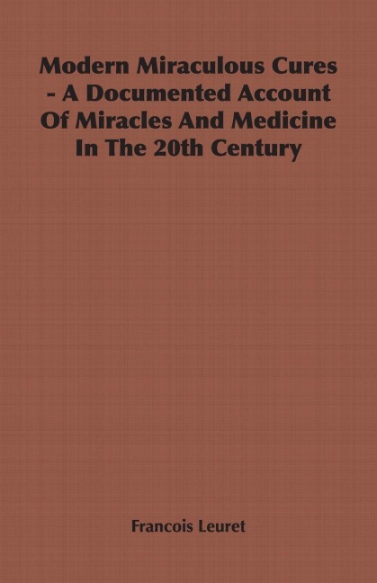 Modern Miraculous Cures - A Documented Account of Miracles and Medicine in the 20th Century