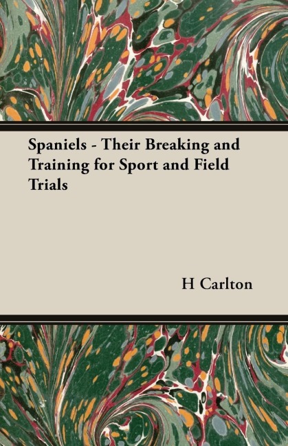 Spaniels - Their Breaking and Training for Sport and Field Trials