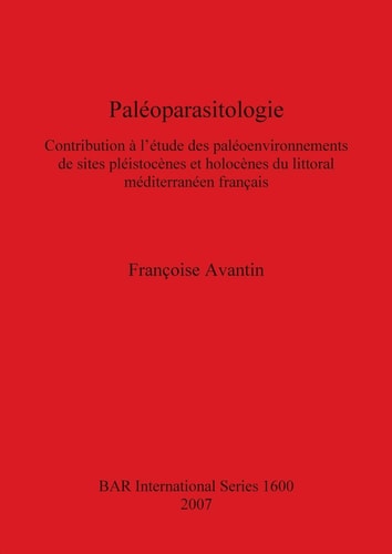 Paleoparasitologie: Contribution a l'etude des paleoenvironements de sites pleistocenes et holocenes du littoral mediterranean francais (British Archaeological Reports British Series)