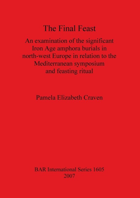 The Final Feast: An examination of the significant Iron Age amphora burials in north-west Europe in relation to the mediterranean symposium and feasting ritual