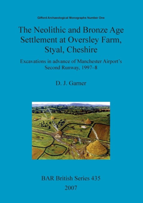 The Neolithic and Bronze Age Settlement at Oversley Farm, Styal, Cheshire: Excavations in advance of Manchester Airports Second Runway, 1997-8
