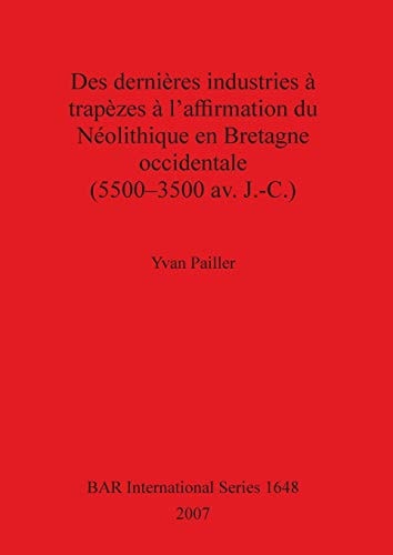 Des dernieres industries a trapezes a l affirmation du Neolithique en Bretagne occidentale (British Archaeological Reports British Series)