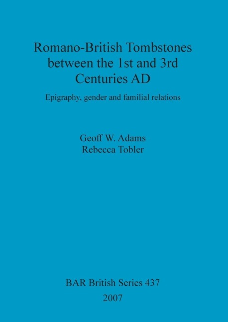 Romano-British Tombstones between the 1st and 3rd Centuries AD: Epigraphy, gender and familial relations