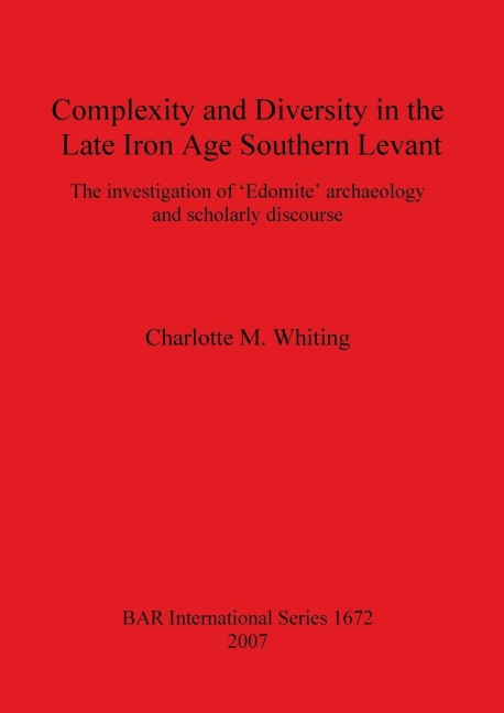Complexity and Diversity in the Late Iron Age Southern Levant: The investigation of Edomite archaeology and scholarly discourse