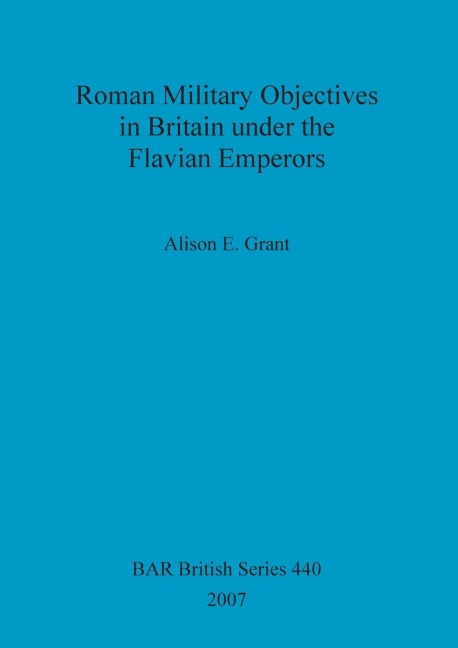 Roman Military Objectives in Britain under the Flavian Emperors