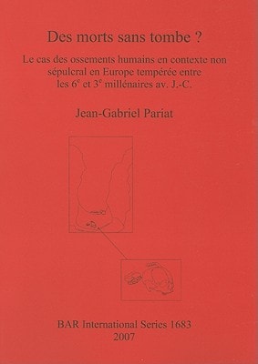 Des morts sans tombe? Le cas des ossements humains en contexte non sepulcral en Europe temperee (BAR International)