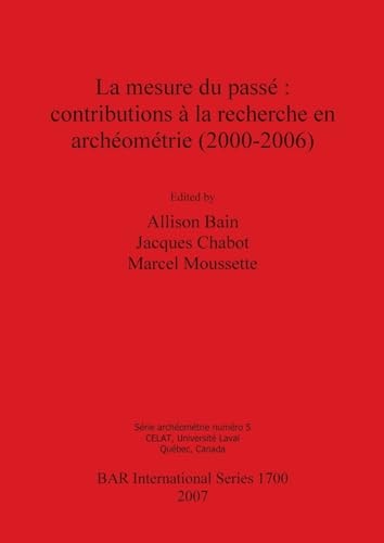 Mesure du Passe: Contributions a la Recherche en Archeometrie 2000-2006 (BAR International)