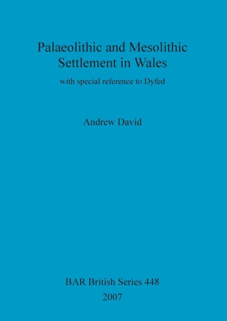 Palaeolithic and Mesolithic Settlement in Wales: with special reference to Dyfed