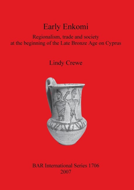 Early Enkomi: Regionalism, trade and society at the beginning of the Late Bronze Age on Cyprus