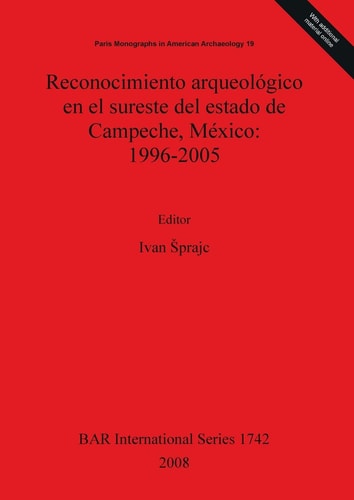 Reconocimiento Arqueologico en el Sureste del Estado de Campeche, Mexico: 1996-2005 (BAR International)