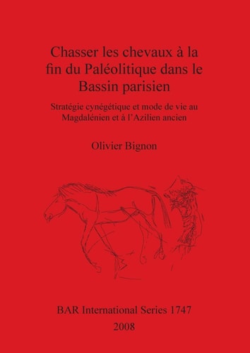 Chasser les Cheveaux a la Fin du Paleolitique dans le Bassin Parisien (British Archaeological Reports British Series)