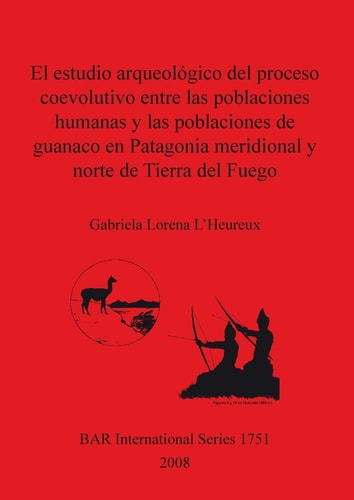El Estudio Arqueologico del Proceso Coevolutivo entre las Poblaciones Humanas y las Poblaciones de Guanaco en Patagonia Meridional y Norte de Tierra del Fuego (BAR International)